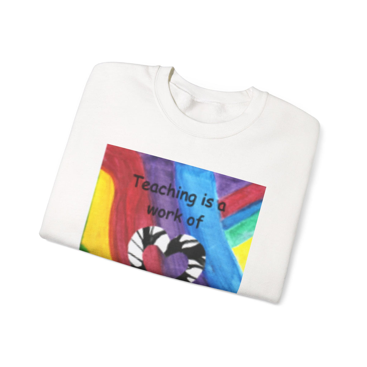 Teaching Is a Work of Heart Rainbow Art Sweatshirt